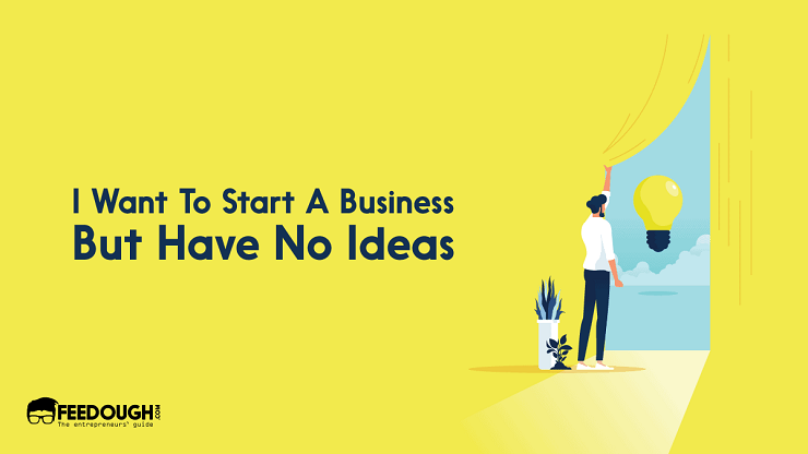 i want to start a business but have no ideas